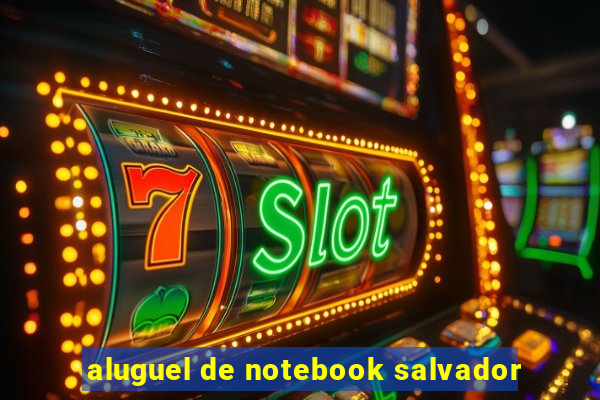 aluguel de notebook salvador